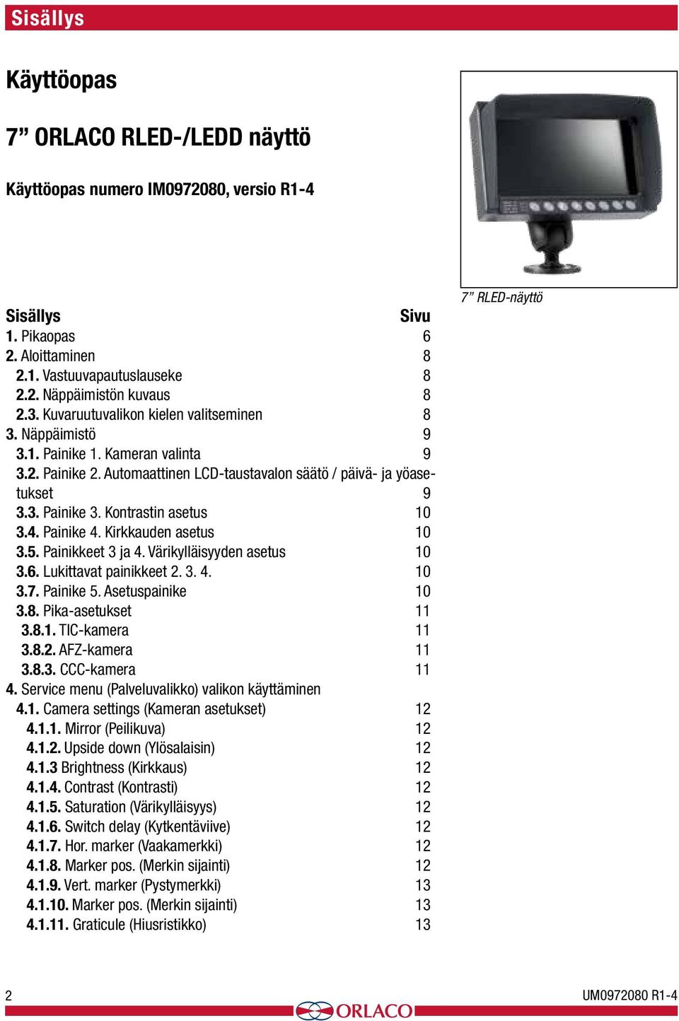 Painike 4. Kirkkauden asetus 10 3.5. Painikkeet 3 ja 4. Värikylläisyyden asetus 10 3.6. Lukittavat painikkeet 2. 3. 4. 10 3.7. Painike 5. Asetuspainike 10 3.8. Pika-asetukset 11 3.8.1. TIC-kamera 11 3.