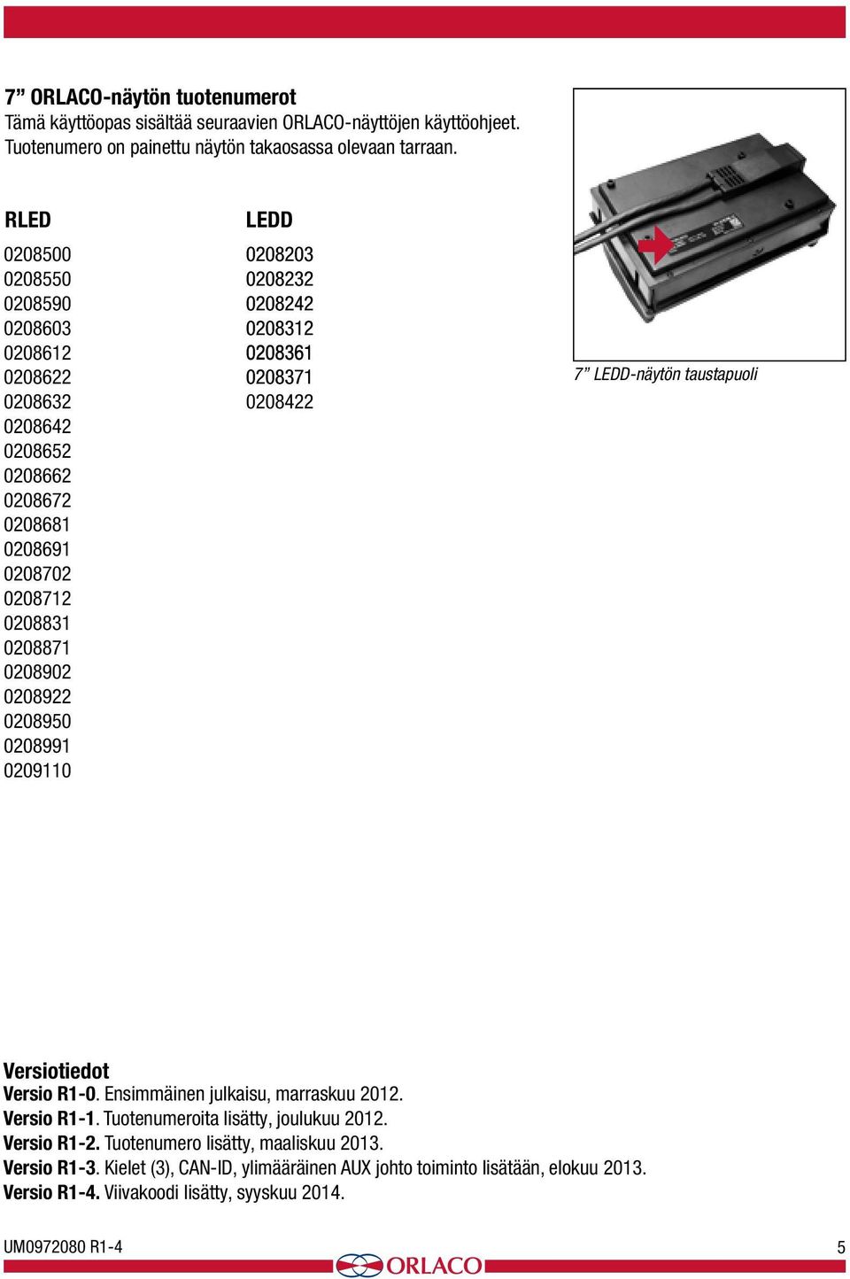 LEDD 0208203 0208232 0208242 0208312 0208361 0208371 0208422 7 LEDD-näytön taustapuoli Versiotiedot Versio R1-0. Ensimmäinen julkaisu, marraskuu 2012. Versio R1-1.