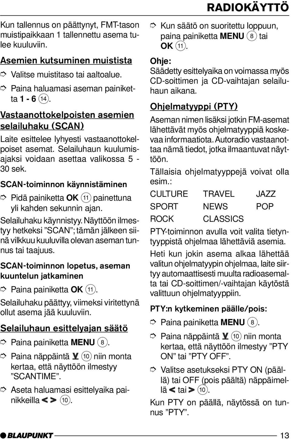 SCAN-toiminnon käynnistäminen Pidä painiketta OK ; painettuna yli kahden sekunnin ajan. Selailuhaku käynnistyy.