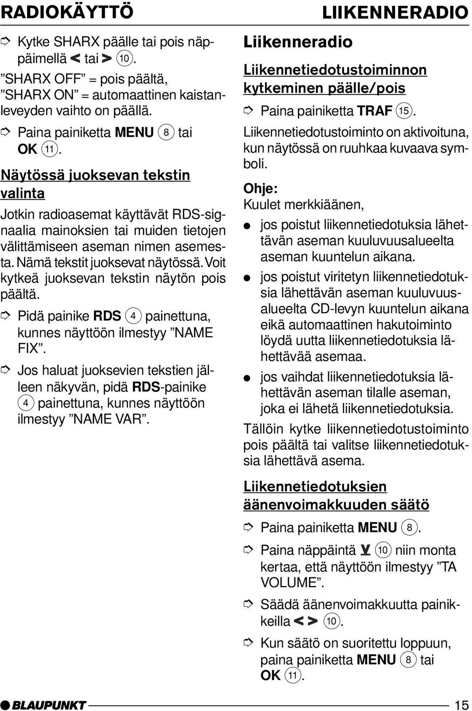 Nämä tekstit juoksevat näytössä. Voit kytkeä juoksevan tekstin näytön pois päältä. Pidä painike RDS 4 painettuna, kunnes näyttöön ilmestyy NAME FIX.