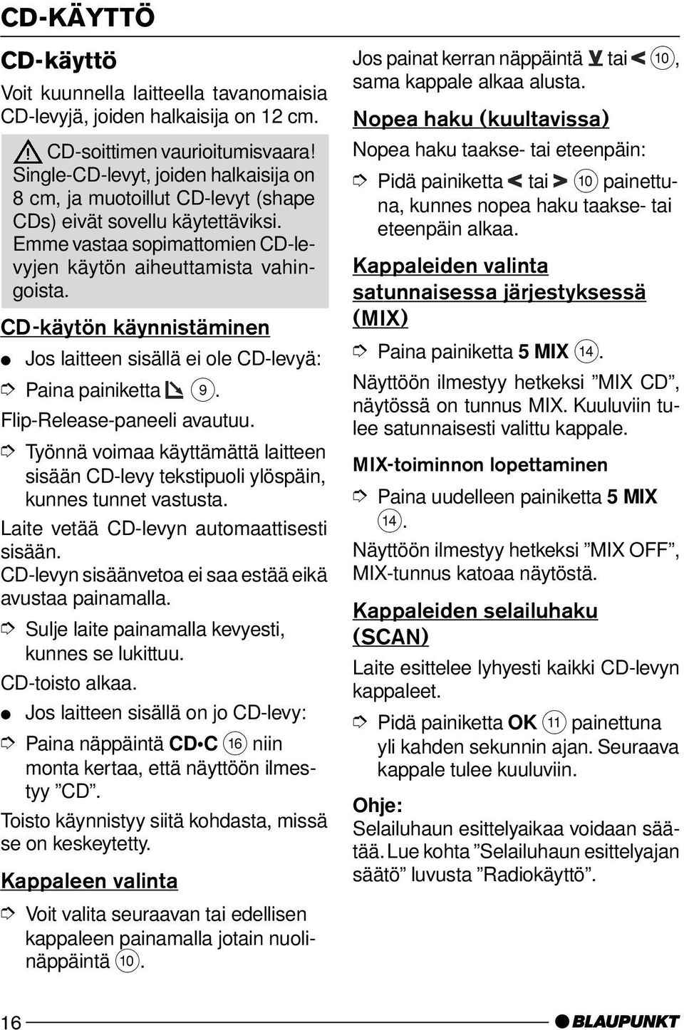 CD-käytön käynnistäminen Jos laitteen sisällä ei ole CD-levyä: Paina painiketta 9. Flip-Release-paneeli avautuu.