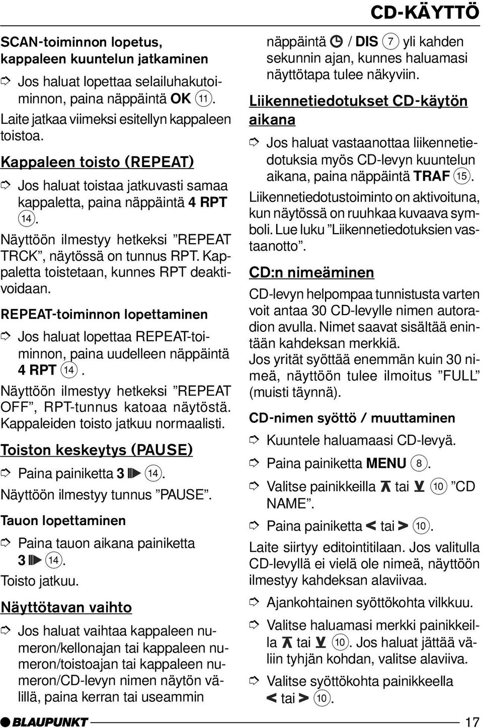 Kappaletta toistetaan, kunnes RPT deaktivoidaan. REPEAT-toiminnon lopettaminen Jos haluat lopettaa REPEAT-toiminnon, paina uudelleen näppäintä 4 RPT >.