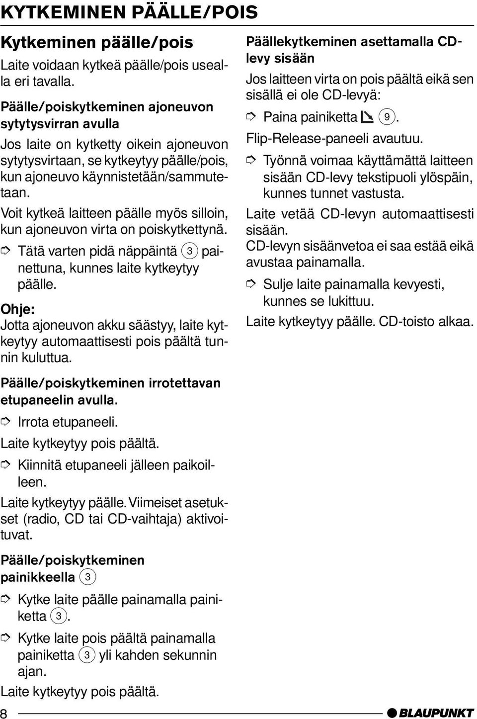 Voit kytkeä laitteen päälle myös silloin, kun ajoneuvon virta on poiskytkettynä. Tätä varten pidä näppäintä 3 painettuna, kunnes laite kytkeytyy päälle.