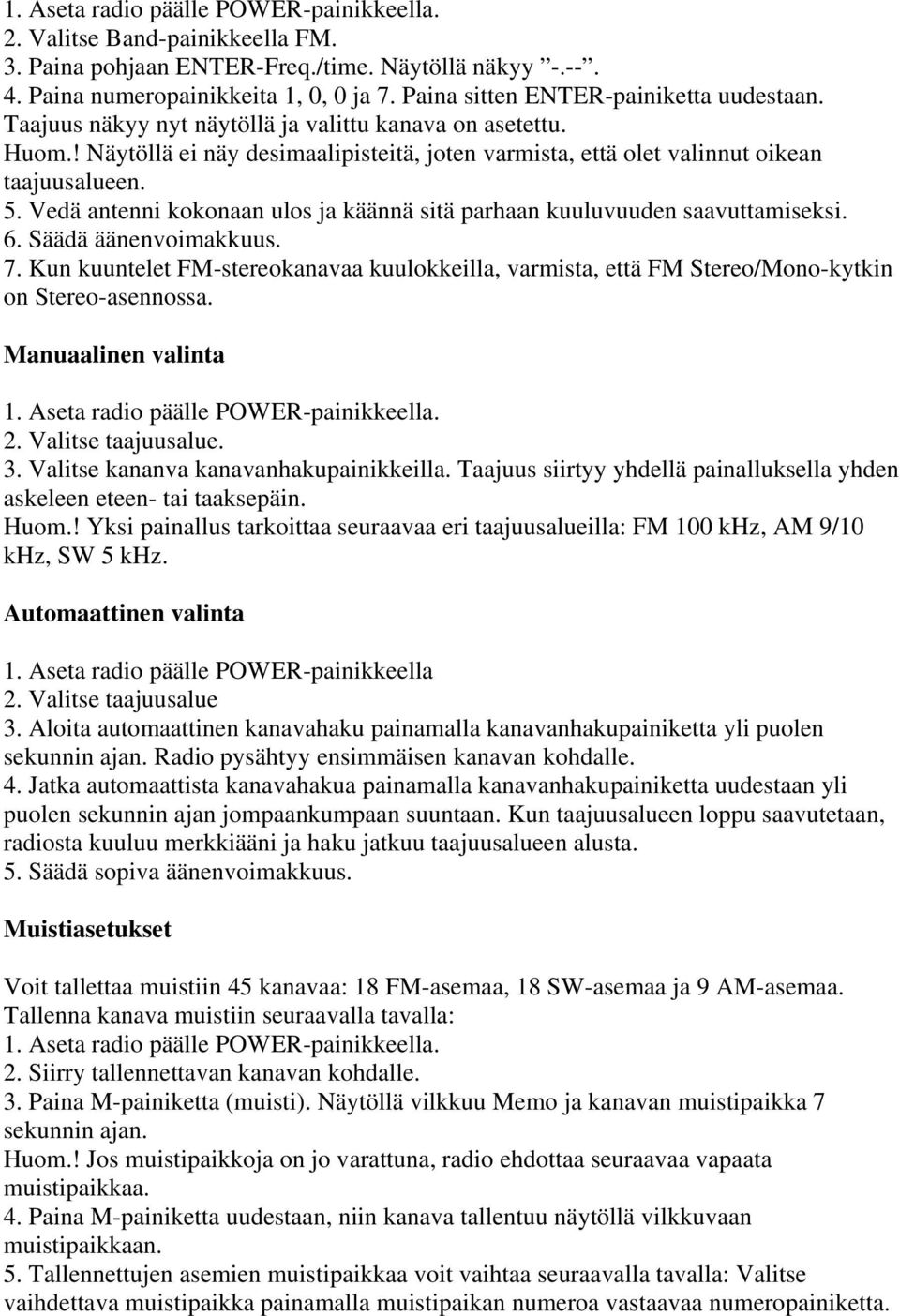 Vedä antenni kokonaan ulos ja käännä sitä parhaan kuuluvuuden saavuttamiseksi. 6. Säädä äänenvoimakkuus. 7.