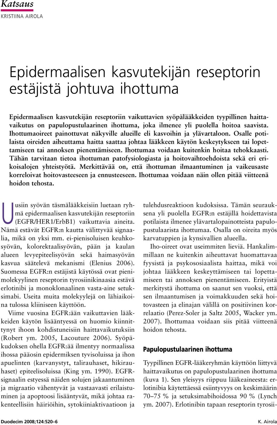 Osalle potilaista oireiden aiheuttama haitta saattaa johtaa lääkkeen käytön keskeytykseen tai lopettamiseen tai annoksen pienentämiseen. Ihottumaa voidaan kuitenkin hoitaa tehokkaasti.