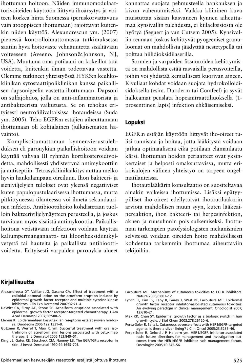 (2007) pienessä kontrolloimattomassa tutkimuksessa saatiin hyvä hoitovaste vehnäuutetta sisältävään voiteeseen (Aveeno, Johnson&Johnson, NJ, USA).
