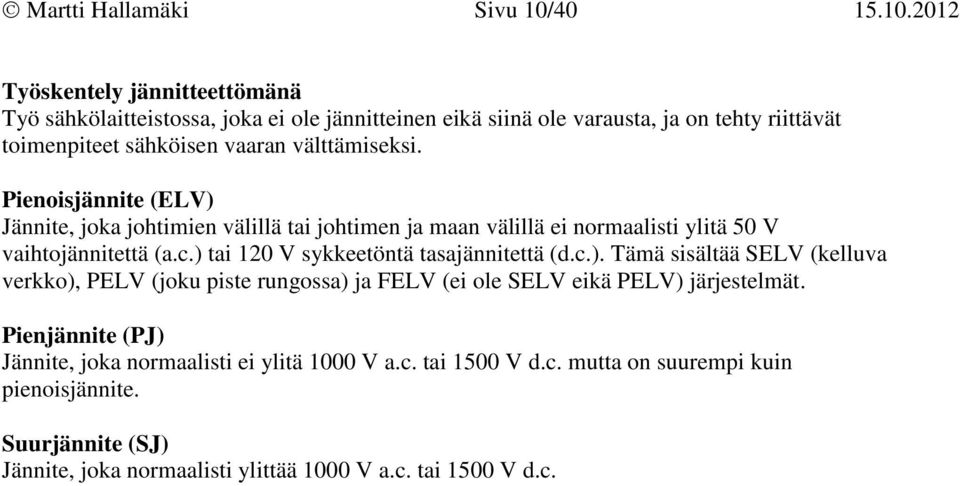 2012 Työskentely jännitteettömänä Työ sähkölaitteistossa, joka ei ole jännitteinen eikä siinä ole varausta, ja on tehty riittävät toimenpiteet sähköisen vaaran välttämiseksi.