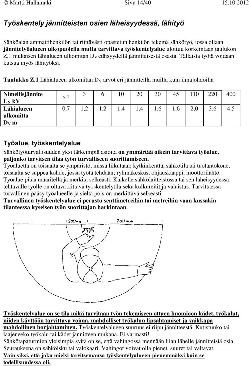 työskentelyalue ulottuu korkeintaan taulukon Z.1 mukaisen lähialueen ulkomitan D V etäisyydellä jännitteisestä osasta. Tällaista työtä voidaan kutsua myös lähityöksi. Taulukko Z.