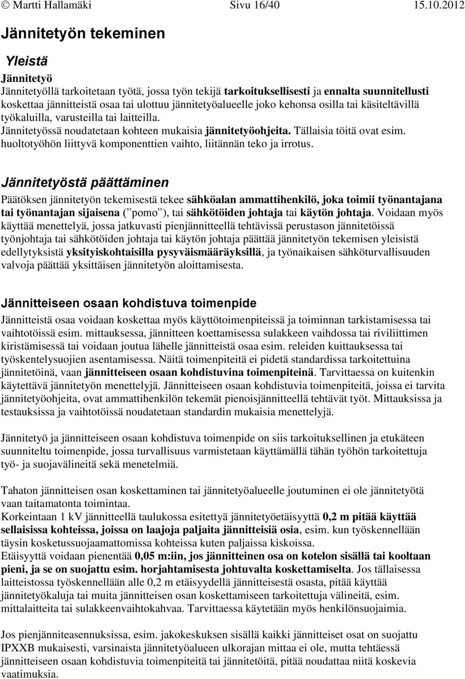 jännitetyöalueelle joko kehonsa osilla tai käsiteltävillä työkaluilla, varusteilla tai laitteilla. Jännitetyössä noudatetaan kohteen mukaisia jännitetyöohjeita. Tällaisia töitä ovat esim.