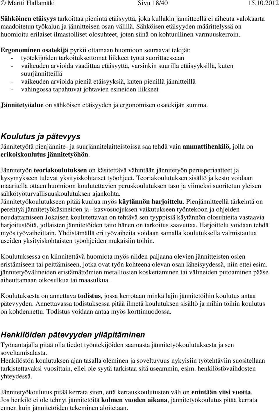 Ergonominen osatekijä pyrkii ottamaan huomioon seuraavat tekijät: - työtekijöiden tarkoituksettomat liikkeet työtä suorittaessaan - vaikeuden arvioida vaadittua etäisyyttä, varsinkin suurilla