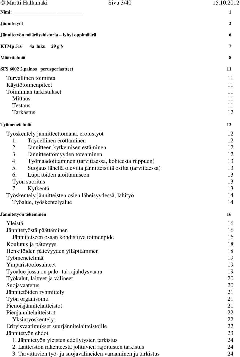 Täydellinen erottaminen 12 2. Jännitteen kytkemisen estäminen 12 3. Jännitteettömyyden toteaminen 12 4. Työmaadoittaminen (tarvittaessa, kohteesta riippuen) 13 5.