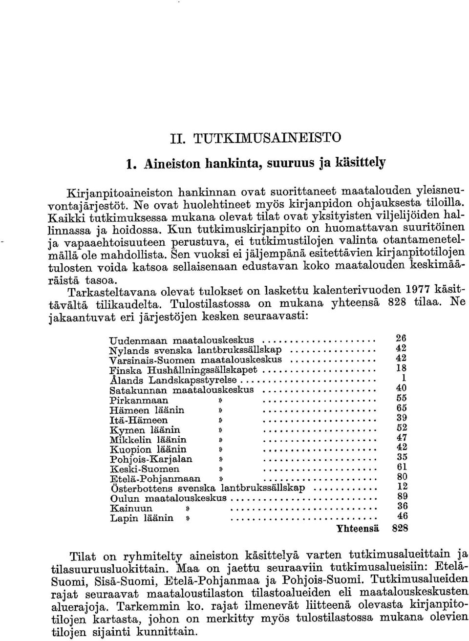 Kun tutkimuskirjampito on huomattavan suuritöinen ja vapaaehtoisuuteen perustuva, ei tutkimustilojen valinta otantamenetelmällä ole mahdollista.