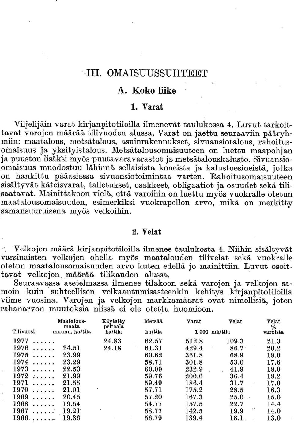 Metsätalousomaisuuteen on luettu maapohjan ja puuston lisäksi myös puutavaravarastot ja metsätalouskalusto.