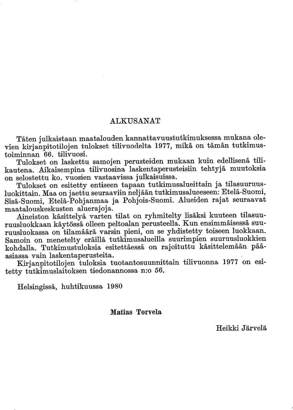 Tulokset on esitetty entiseen tapaan tutkimusalueittain ja tilasuuruusluokittain. Maa on jaettu seuraaviin neljään tutkimusalueeseen: Etelä-Suomi, Siså-Suomi, Etelä-Pohjanmaa ja Pohjois-Suomi.