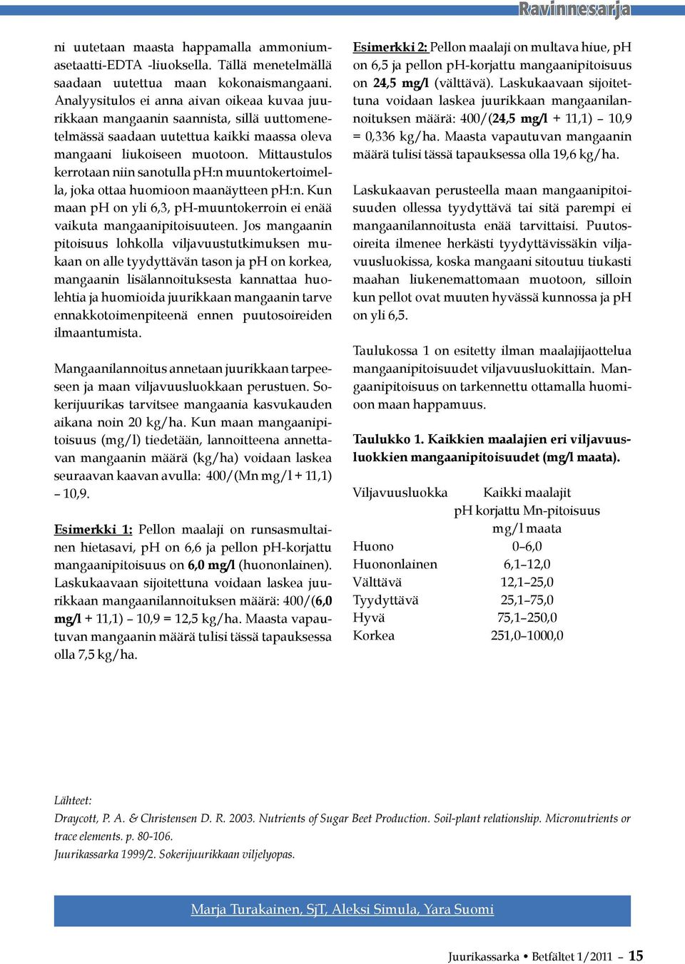 Mittaustulos kerrotaan niin sanotulla ph:n muuntokertoimella, joka ottaa huomioon maanäytteen ph:n. Kun maan ph on yli 6,3, ph-muuntokerroin ei enää vaikuta mangaanipitoisuuteen.