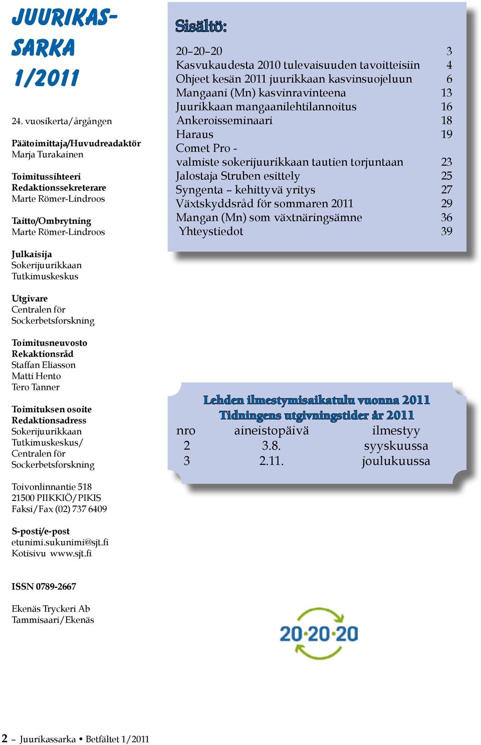 2010 tulevaisuuden tavoitteisiin 4 Ohjeet kesän 2011 juurikkaan kasvinsuojeluun 6 Mangaani (Mn) kasvinravinteena 13 Juurikkaan mangaanilehtilannoitus 16 Ankeroisseminaari 18 Haraus 19 Comet Pro -