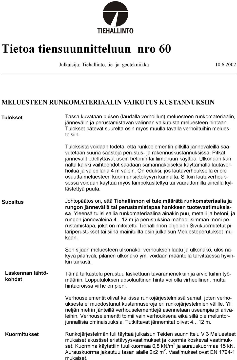 2002 MELUESTEEN RUNKOMATERIAALIN VAIKUTUS KUSTANNUKSIIN Tulokset Tässä kuvataan puisen (laudalla verhoillun) meluesteen runkomateriaalin, jännevälin ja perustamistavan valinnan vaikutusta meluesteen