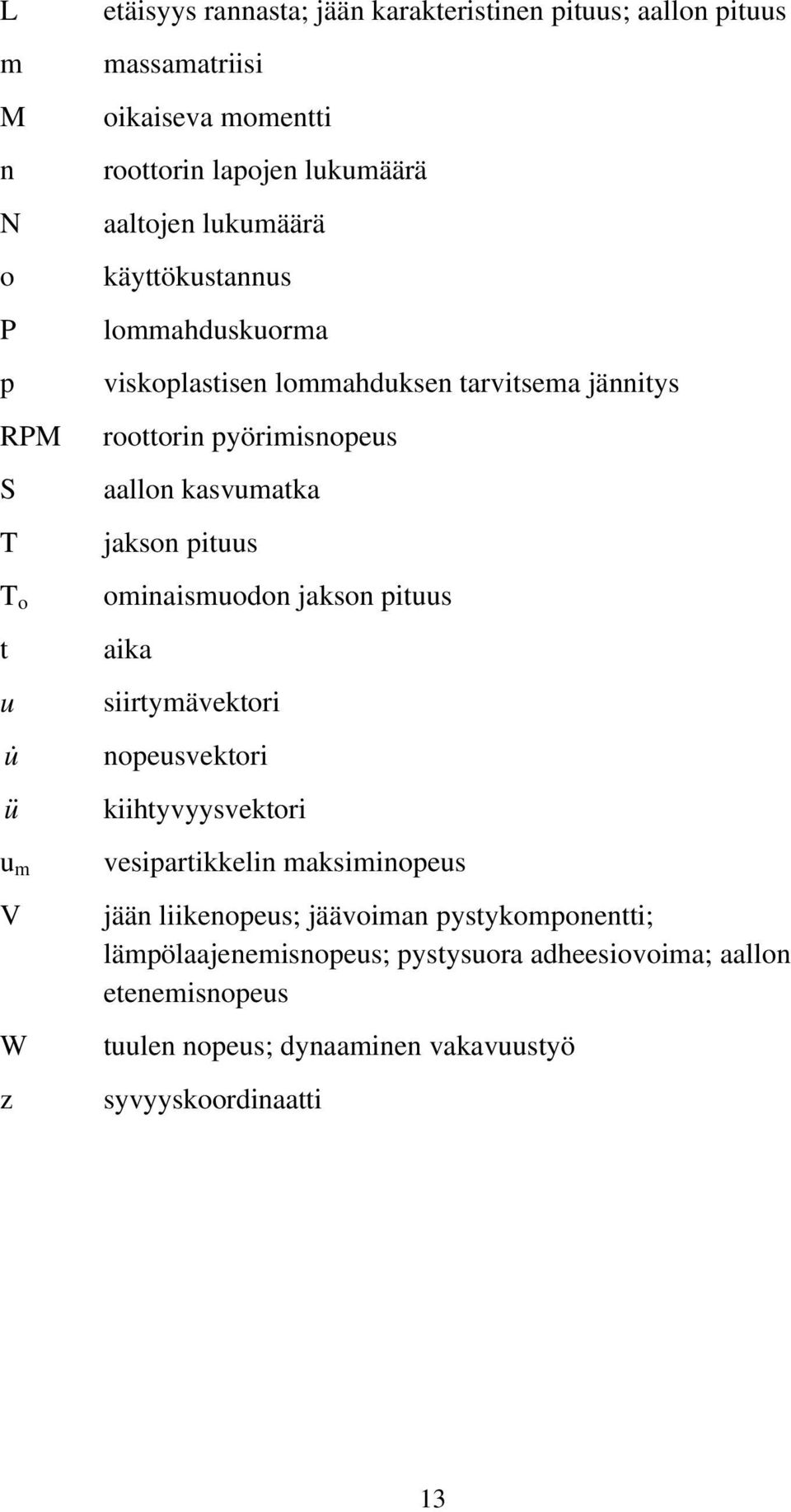 kasvumatka jakson pituus ominaismuodon jakson pituus aika siirtymävektori nopeusvektori kiihtyvyysvektori vesipartikkelin maksiminopeus jään