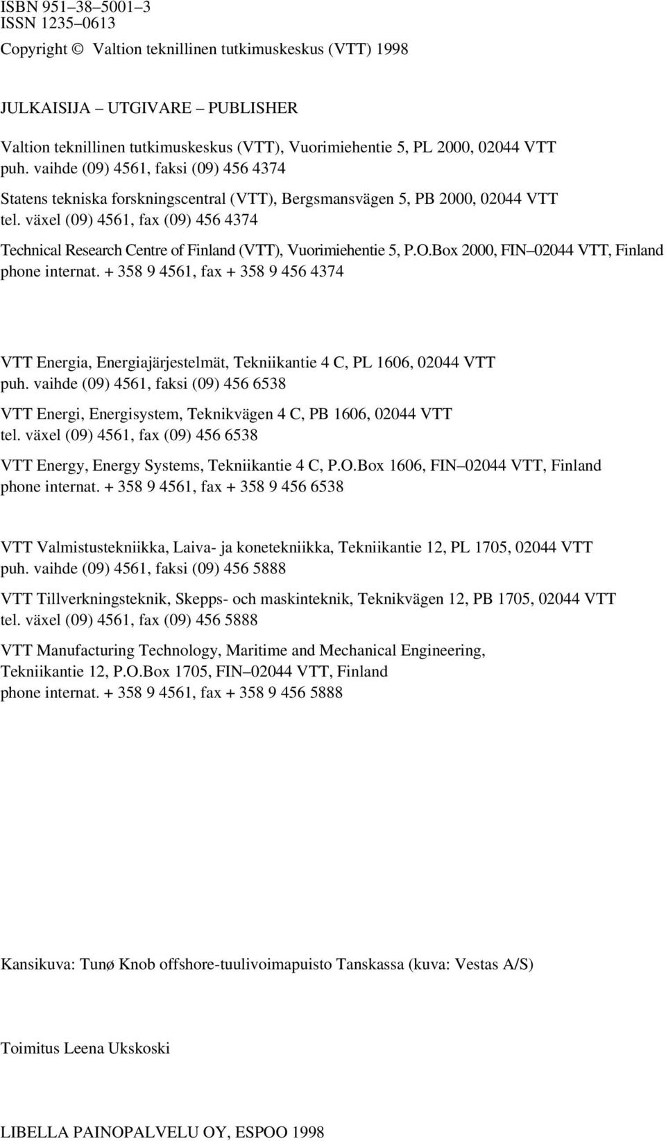 växel (09) 4561, fax (09) 456 4374 Technical Research Centre of Finland (VTT), Vuorimiehentie 5, P.O.Box 2000, FIN 02044 VTT, Finland phone internat.