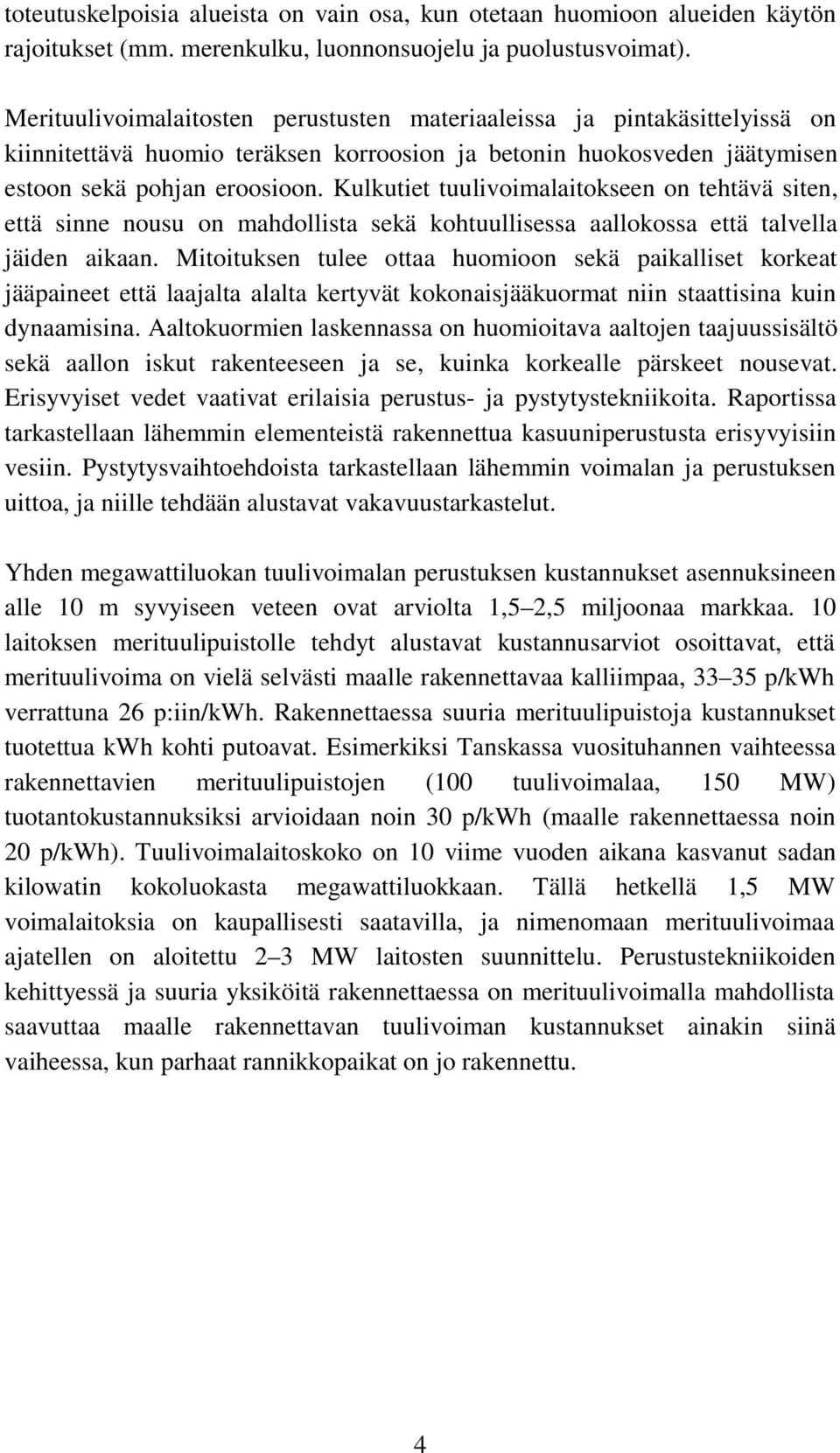 Kulkutiet tuulivoimalaitokseen on tehtävä siten, että sinne nousu on mahdollista sekä kohtuullisessa aallokossa että talvella jäiden aikaan.