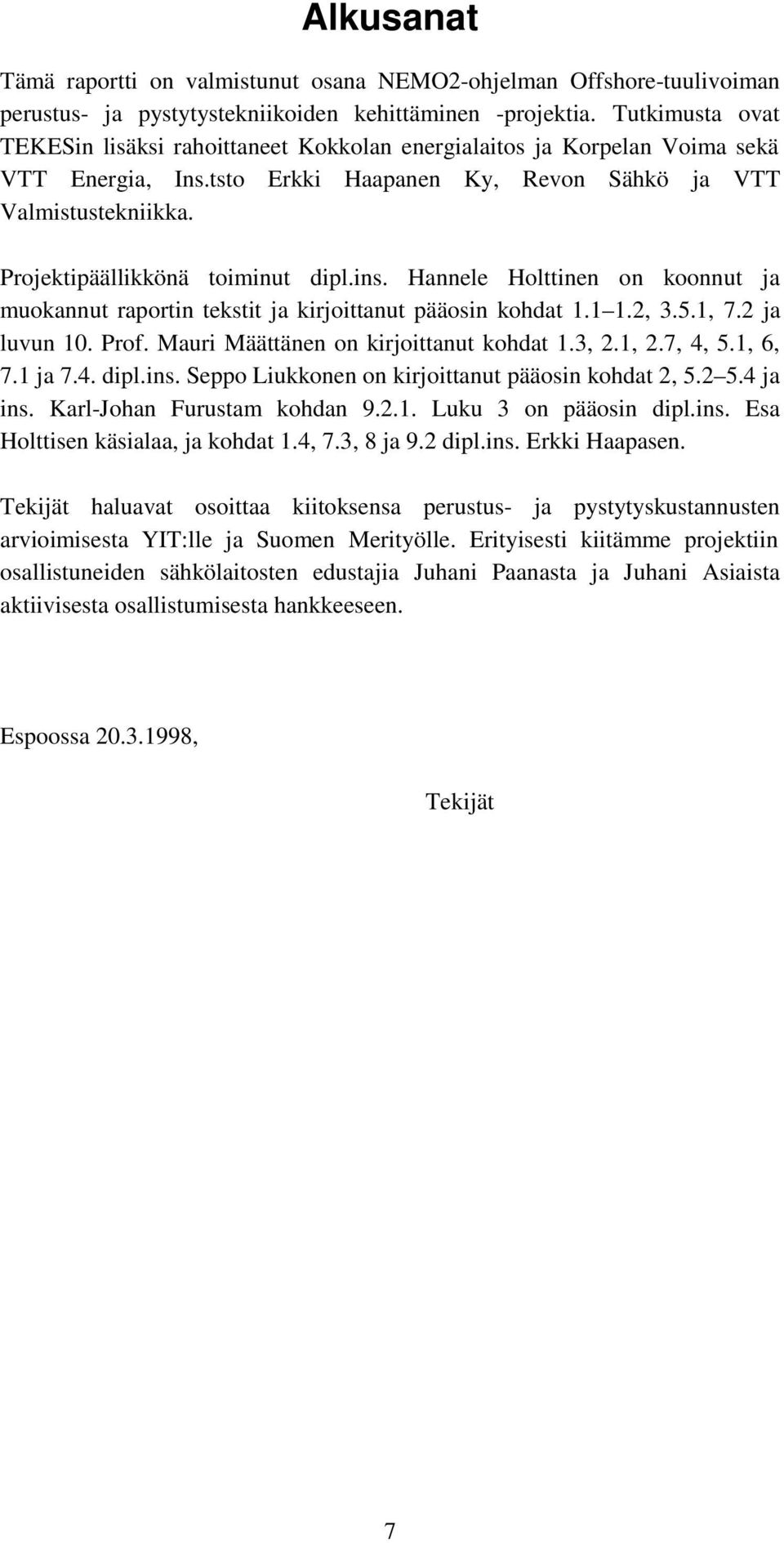 Projektipäällikkönä toiminut dipl.ins. Hannele Holttinen on koonnut ja muokannut raportin tekstit ja kirjoittanut pääosin kohdat 1.1 1.2, 3.5.1, 7.2 ja luvun 10. Prof.