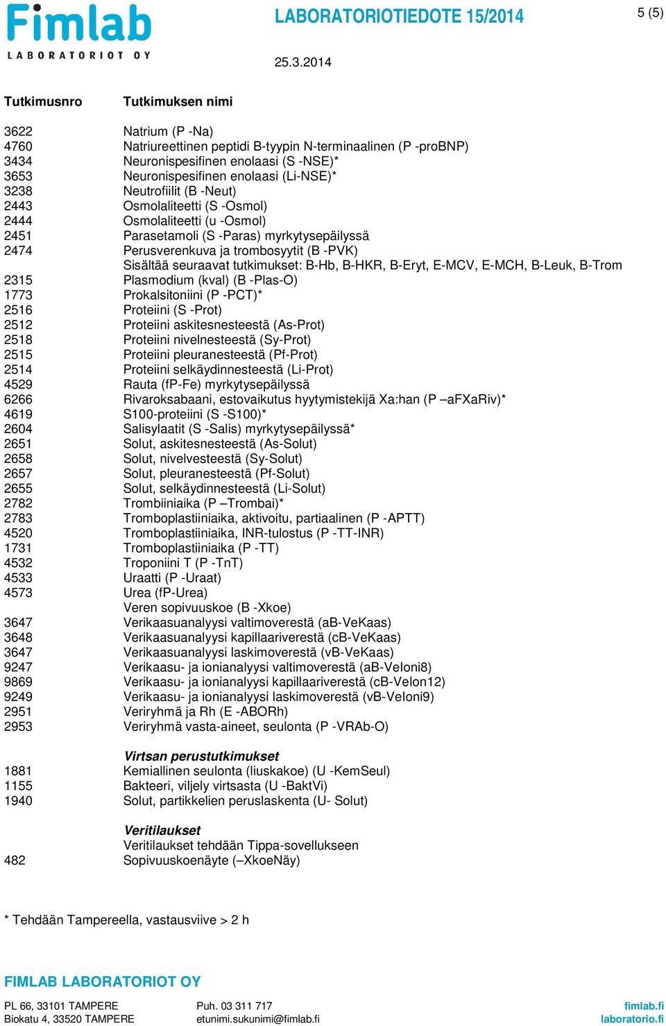 Sisältää seuraavat tutkimukset: B-Hb, B-HKR, B-Eryt, E-MCV, E-MCH, B-Leuk, B-Trom 2315 Plasmodium (kval) (B -Plas-O) 1773 Prokalsitoniini (P -PCT)* 2516 Proteiini (S -Prot) 2512 Proteiini