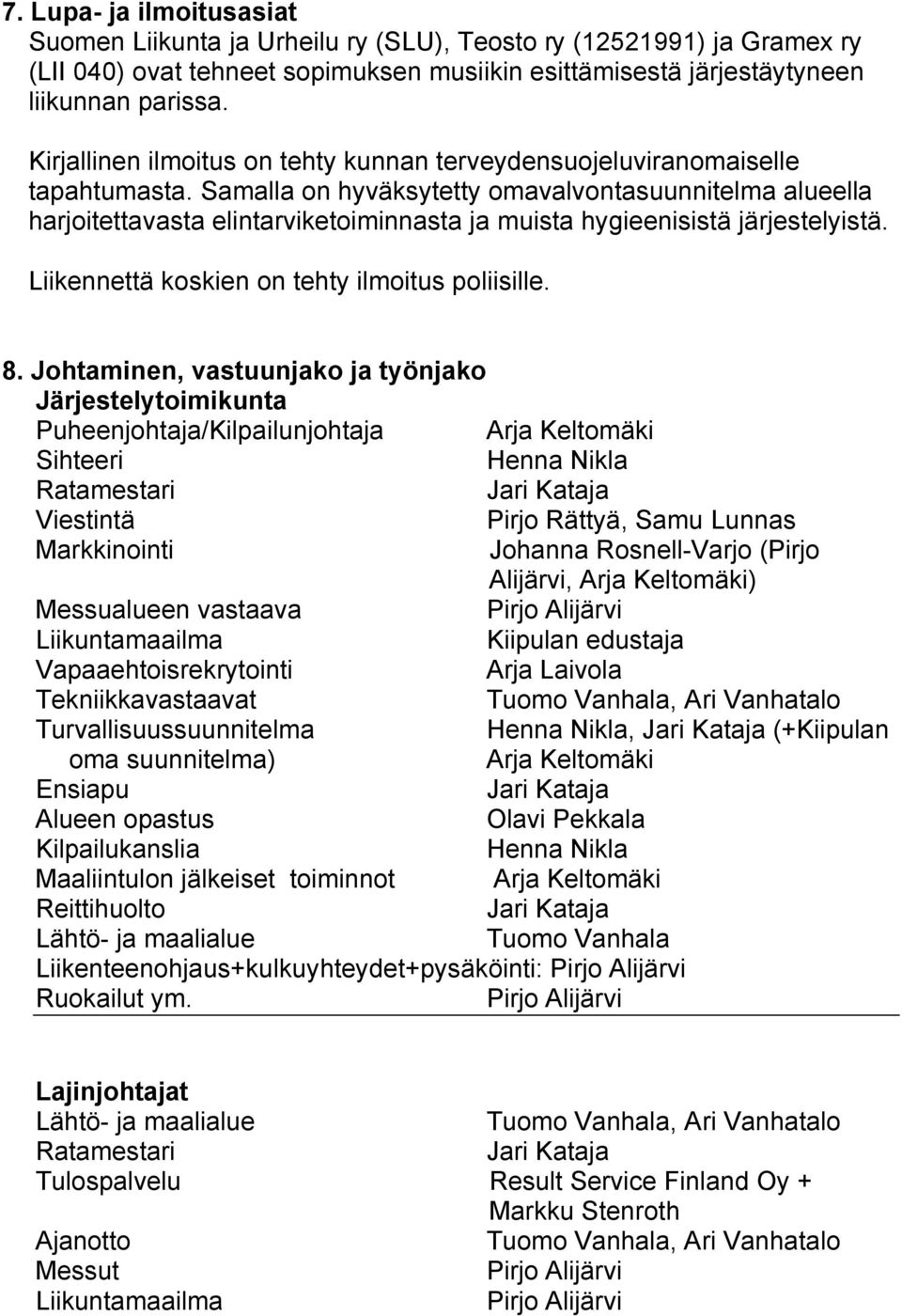 Samalla on hyväksytetty omavalvontasuunnitelma alueella harjoitettavasta elintarviketoiminnasta ja muista hygieenisistä järjestelyistä. Liikennettä koskien on tehty ilmoitus poliisille. 8.