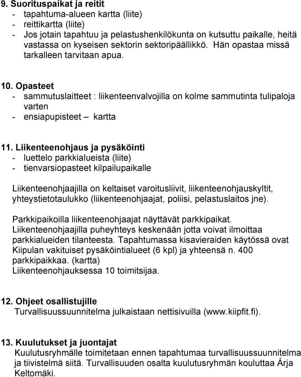 Liikenteenohjaus ja pysäköinti - luettelo parkkialueista (liite) - tienvarsiopasteet kilpailupaikalle Liikenteenohjaajilla on keltaiset varoitusliivit, liikenteenohjauskyltit, yhteystietotaulukko