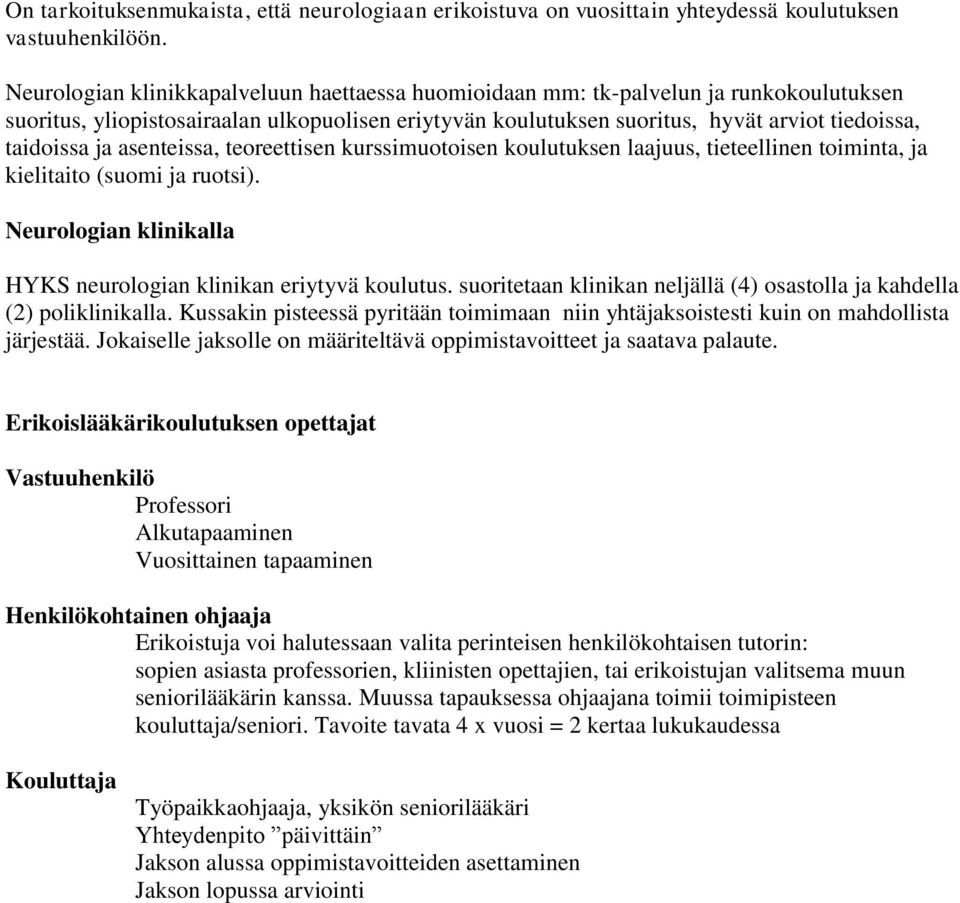 asenteissa, teoreettisen kurssimuotoisen koulutuksen laajuus, tieteellinen toiminta, ja kielito (suomi ja ruotsi). Neurologian klinikalla HYKS neurologian klinikan eriytyvä koulutus.