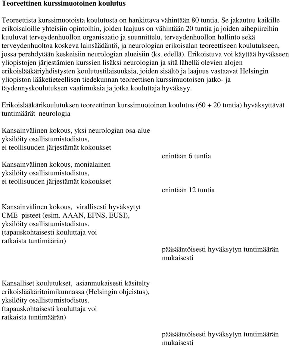 hallinto sekä terveydenhuoltoa koskeva lainsäädäntö, ja neurologian erikoisalan teoreettiseen koulutukseen, jossa perehdytään keskeisiin neurologian alueisiin (ks. edellä).