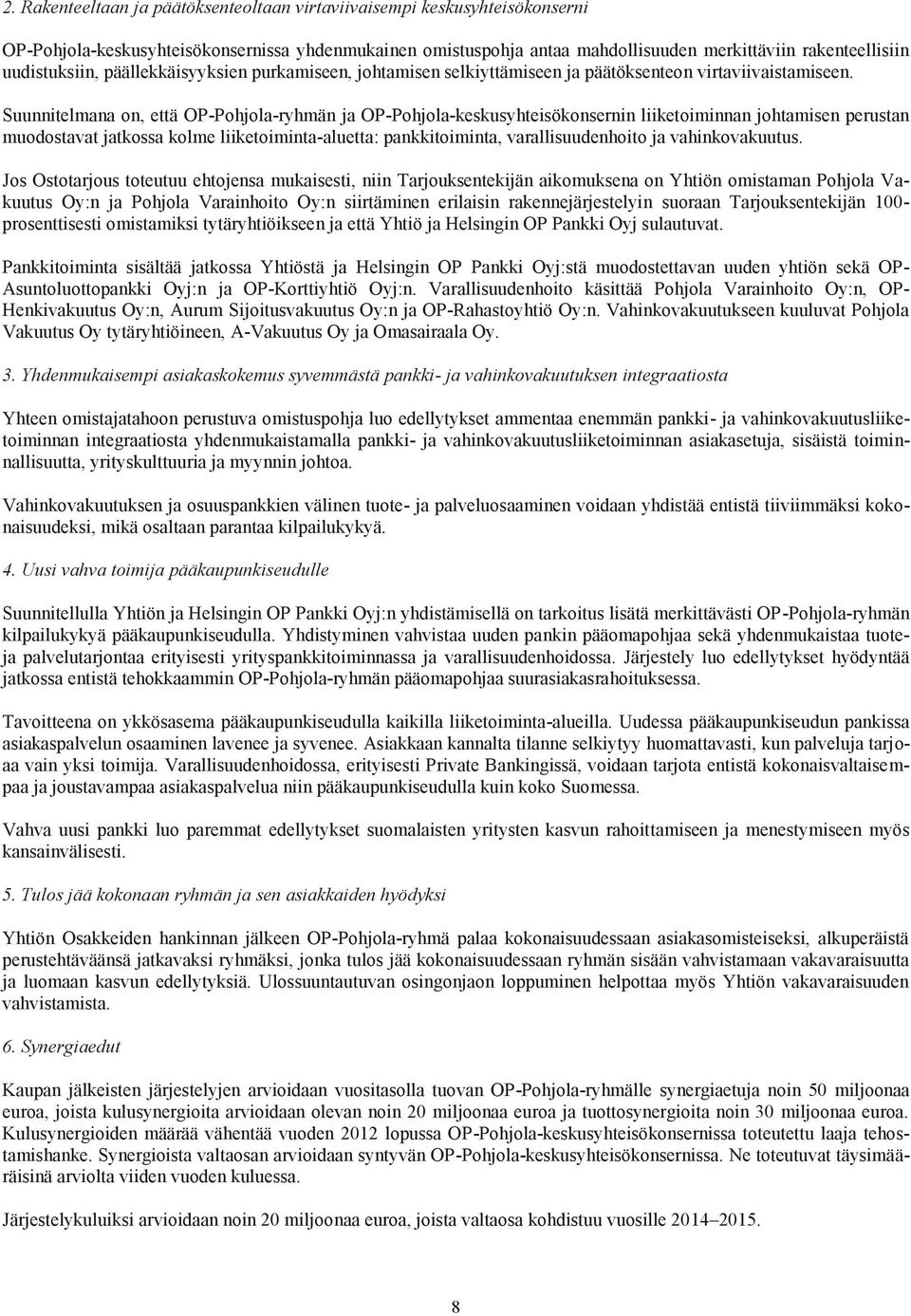 Suunnitelmana on, että OP-Pohjola-ryhmän ja OP-Pohjola-keskusyhteisökonsernin liiketoiminnan johtamisen perustan muodostavat jatkossa kolme liiketoiminta-aluetta: pankkitoiminta, varallisuudenhoito