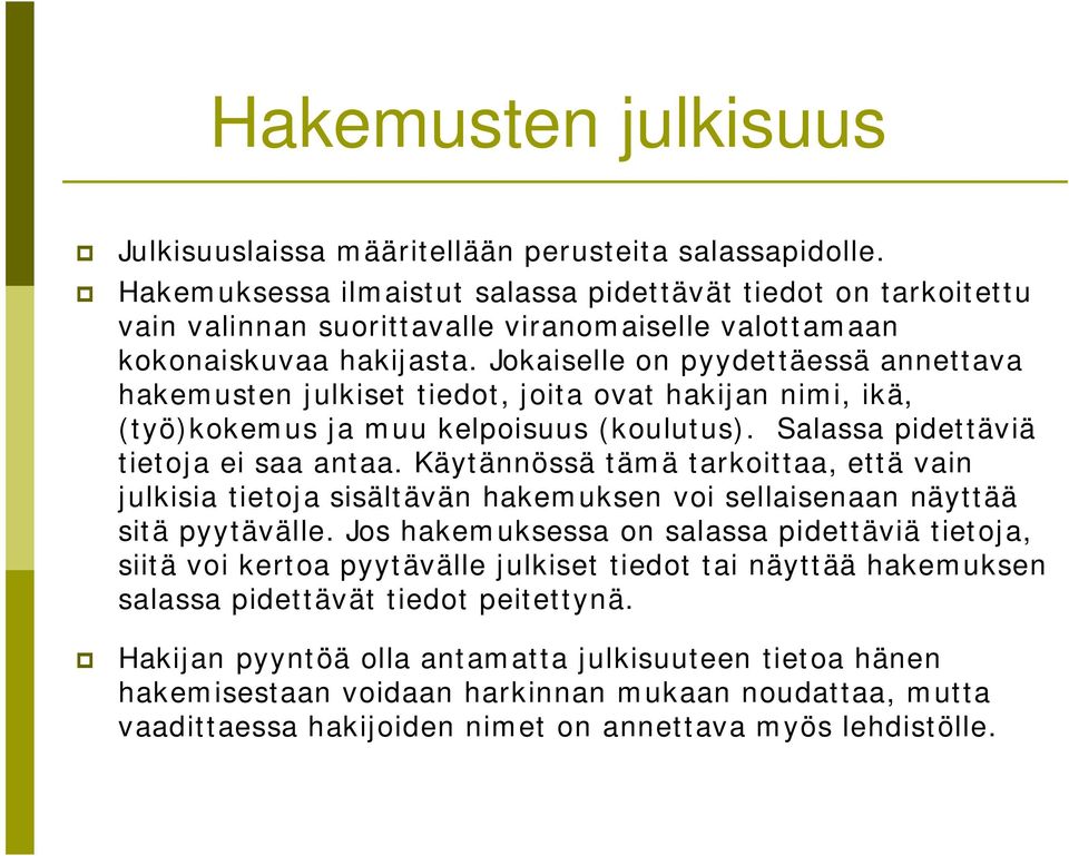 Jokaiselle on pyydettäessä annettava hakemusten julkiset tiedot, joita ovat hakijan nimi, ikä, (työ)kokemus ja muu kelpoisuus (koulutus). Salassa pidettäviä tietoja ei saa antaa.