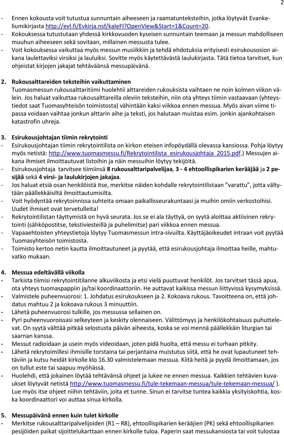 - Voit kokouksessa vaikuttaa myös messun musiikkiin ja tehdä ehdotuksia erityisesti esirukousosion aikana laulettaviksi virsiksi ja lauluiksi. Sovitte myös käytettävästä laulukirjasta.