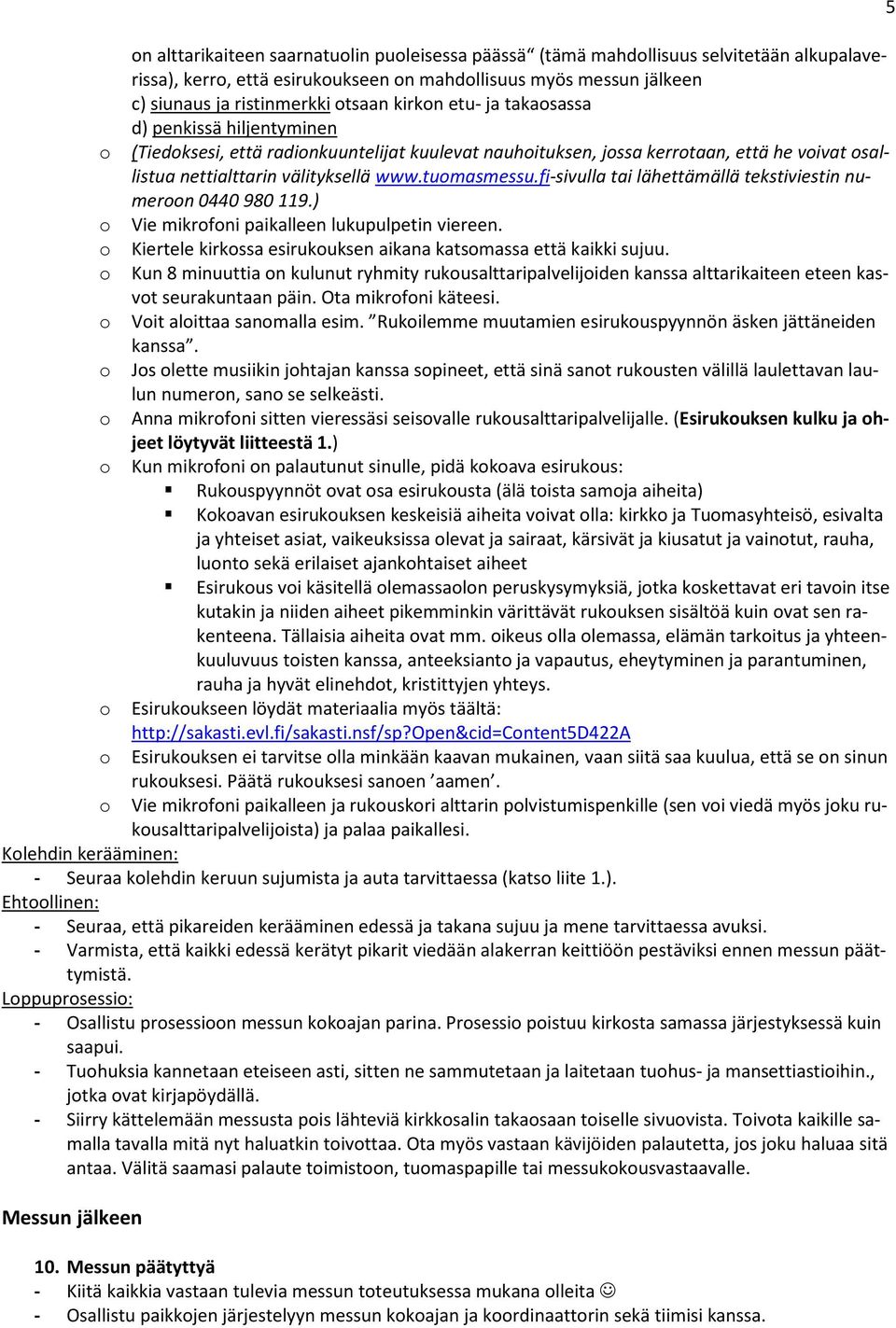 fi-sivulla tai lähettämällä tekstiviestin numeroon 0440980119.) o Vie mikrofoni paikalleen lukupulpetin viereen. o Kiertele kirkossa esirukouksen aikana katsomassa että kaikki sujuu.