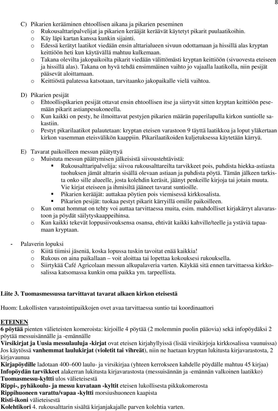 o Takana olevilta jakopaikoilta pikarit viedään välittömästi kryptan keittiöön (sivuovesta eteiseen ja hissillä alas).