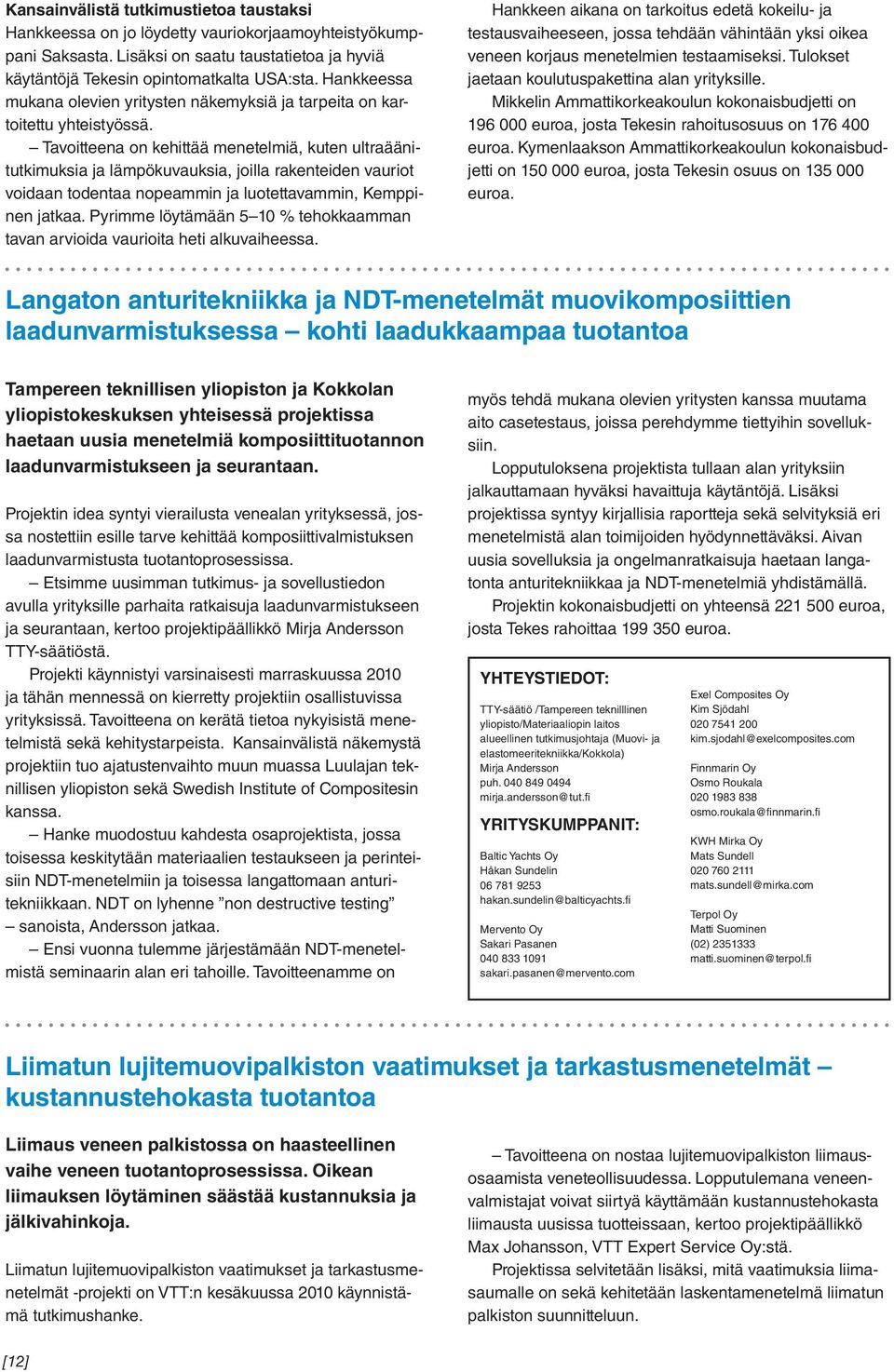 Tavoitteena on kehittää menetelmiä, kuten ultraäänitutkimuksia ja lämpökuvauksia, joilla rakenteiden vauriot voidaan todentaa nopeammin ja luotettavammin, Kemppinen jatkaa.