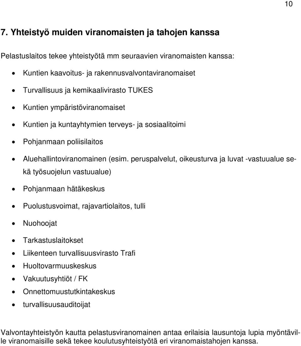 peruspalvelut, oikeusturva ja luvat -vastuualue sekä työsuojelun vastuualue) Pohjanmaan hätäkeskus Puolustusvoimat, rajavartiolaitos, tulli Nuohoojat Tarkastuslaitokset Liikenteen turvallisuusvirasto