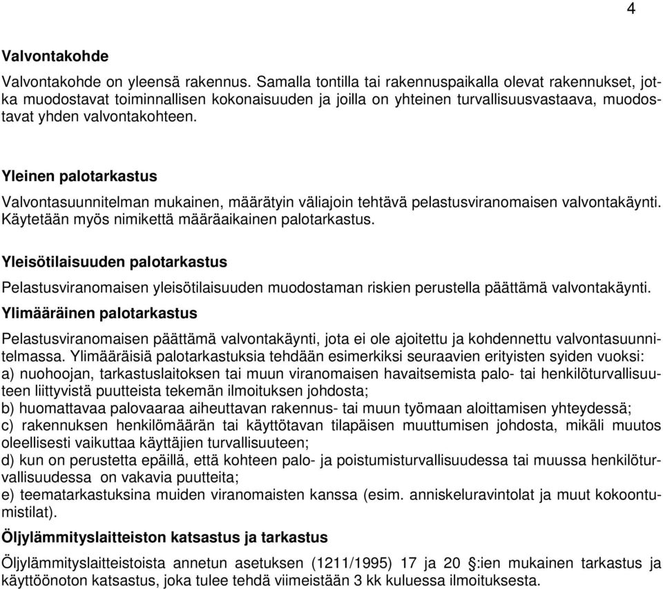 Yleinen palotarkastus Valvontasuunnitelman mukainen, määrätyin väliajoin tehtävä pelastusviranomaisen valvontakäynti. Käytetään myös nimikettä määräaikainen palotarkastus.