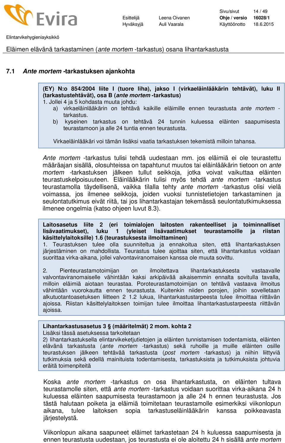 b) kyseinen tarkastus on tehtävä 24 tunnin kuluessa eläinten saapumisesta teurastamoon ja alle 24 tuntia ennen teurastusta.