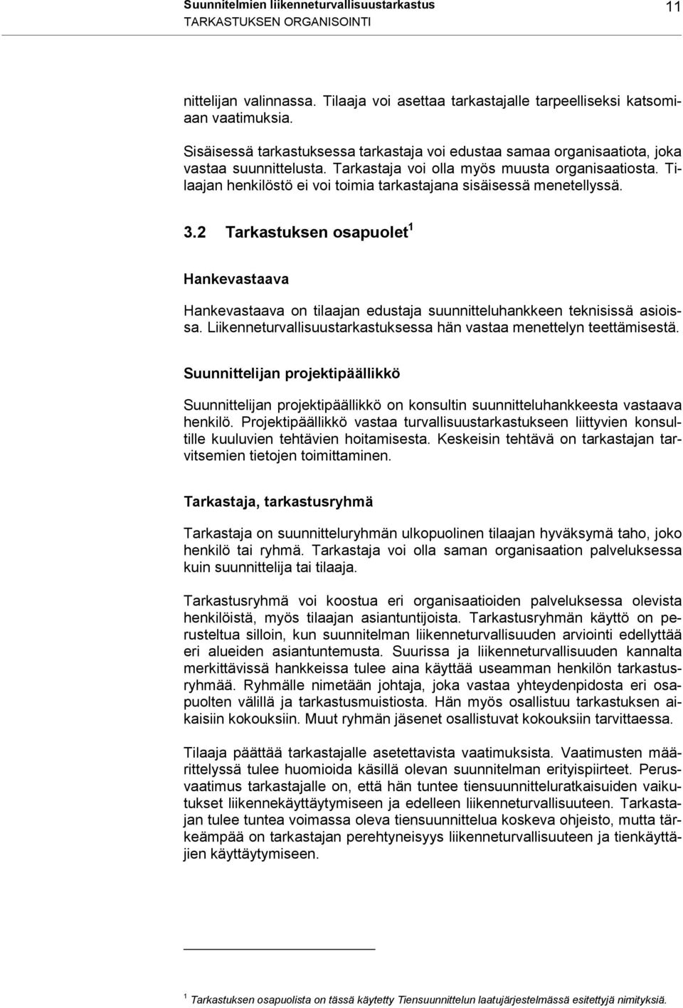 Tilaajan henkilöstö ei voi toimia tarkastajana sisäisessä menetellyssä. 3.2 Tarkastuksen osapuolet 1 Hankevastaava Hankevastaava on tilaajan edustaja suunnitteluhankkeen teknisissä asioissa.