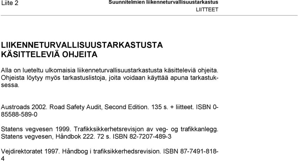 Austroads 2002. Road Safety Audit, Second Edition. 135 s. + liitteet. ISBN 0-85588-589-0 Statens vegvesen 1999.