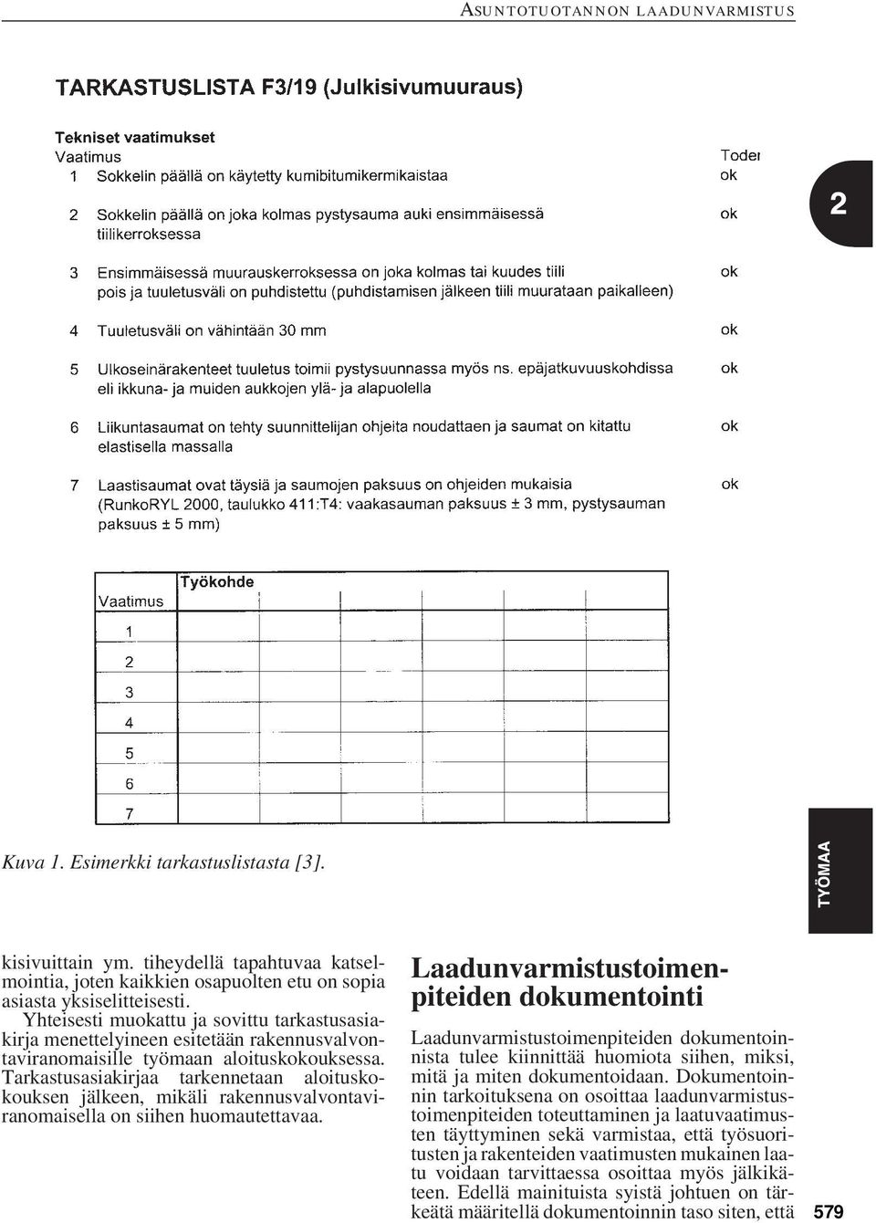 Tarkastusasiakirjaa tarkennetaan aloituskokouksen jälkeen, mikäli rakennusvalvontaviranomaisella on siihen huomautettavaa.