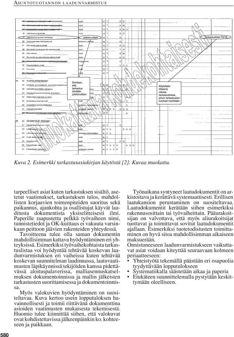 dokumentista yksiselitteisesti ilmi. Paperille raapustettu pelkkä työvaiheen nimi, tunnistetiedot ja OK-kuittaus ei vakuuta varsinkaan peittoon jäävien rakenteiden yhteydessä.