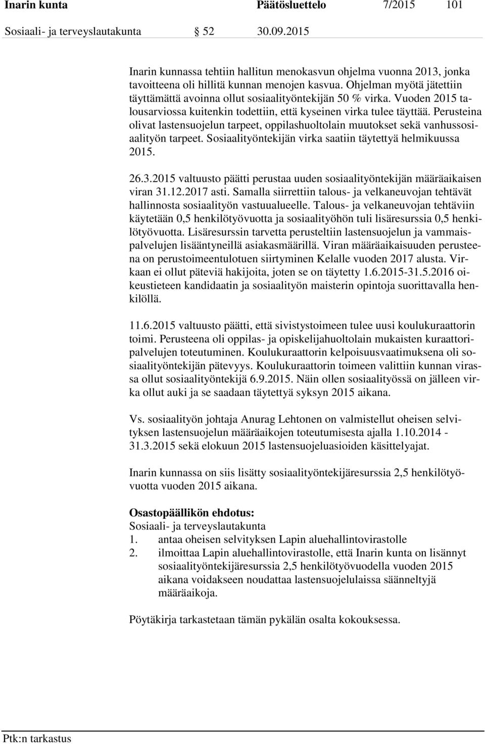 Ohjelman myötä jätettiin täyttämättä avoinna ollut sosiaalityöntekijän 50 % virka. Vuoden 2015 talousarviossa kuitenkin todettiin, että kyseinen virka tulee täyttää.