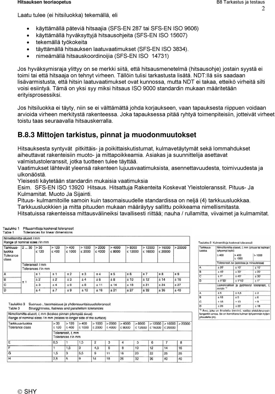nimeämällä hitsauskoordinoijia (SFS-EN ISO 14731) Jos hyväksymisraja ylittyy on se merkki siitä, että hitsausmenetelmä (hitsausohje) jostain syystä ei toimi tai että hitsaaja on tehnyt virheen.
