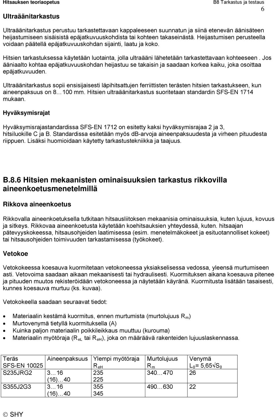 Jos ääniaalto kohtaa epäjatkuvuuskohdan heijastuu se takaisin ja saadaan korkea kaiku, joka osoittaa epäjatkuvuuden.