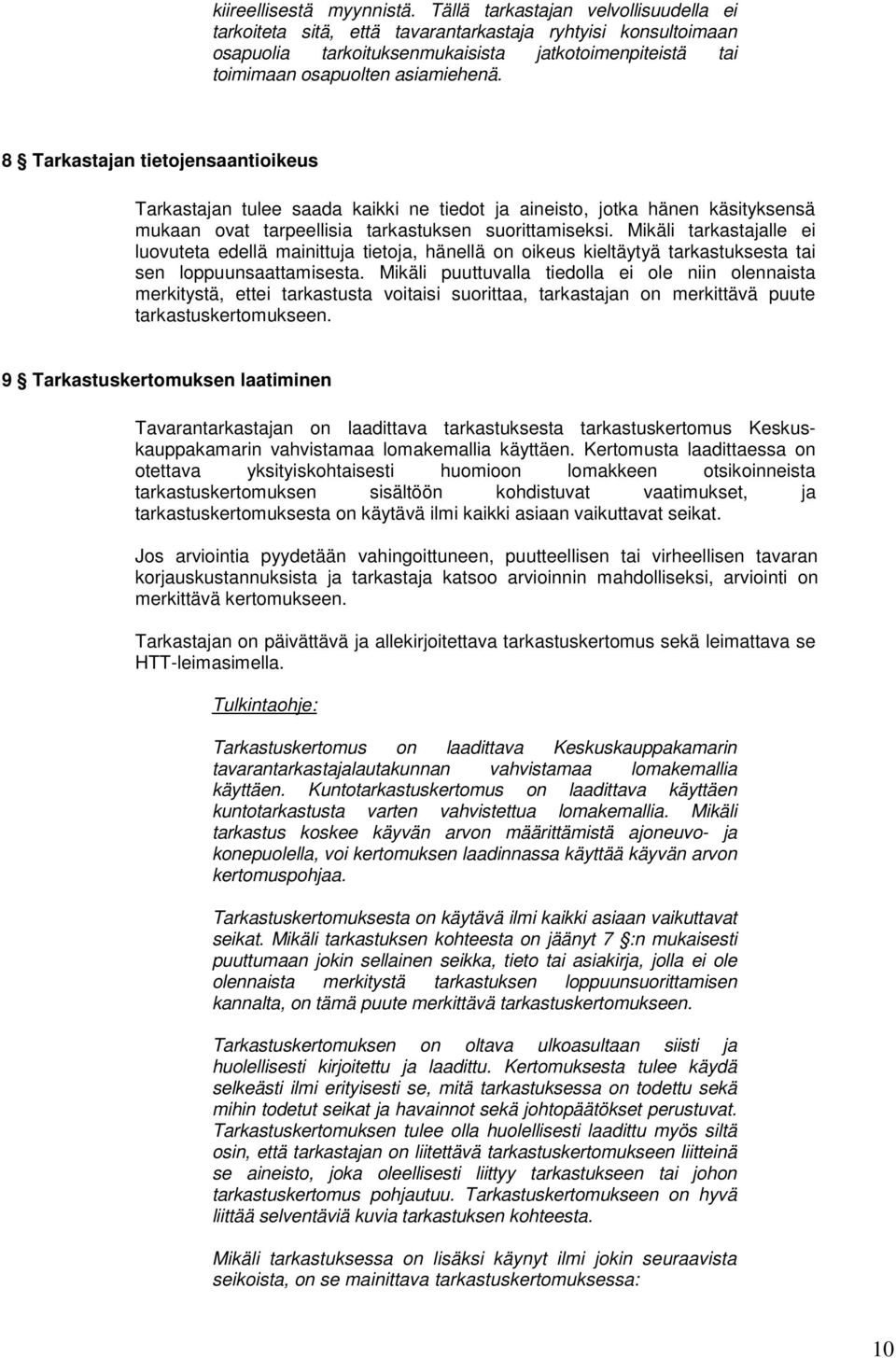 8 Tarkastajan tietojensaantioikeus Tarkastajan tulee saada kaikki ne tiedot ja aineisto, jotka hänen käsityksensä mukaan ovat tarpeellisia tarkastuksen suorittamiseksi.