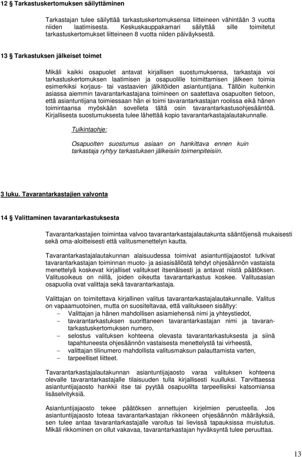 13 Tarkastuksen jälkeiset toimet Mikäli kaikki osapuolet antavat kirjallisen suostumuksensa, tarkastaja voi tarkastuskertomuksen laatimisen ja osapuolille toimittamisen jälkeen toimia esimerkiksi