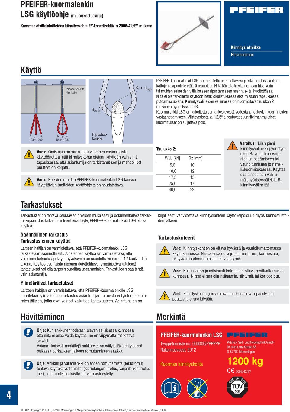 Niitä käytetään yksinomaan hissikorin tai muiden esineiden väliaikaiseen ripustamiseen asennus- tai huoltotöissä.