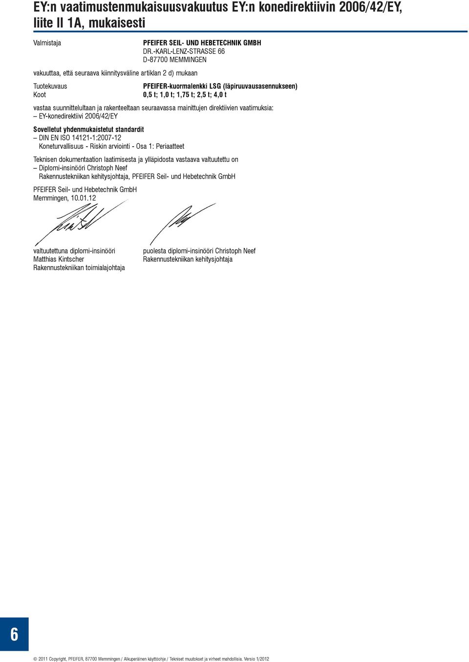 4,0 t vastaa suunnittelultaan ja rakenteeltaan seuraavassa mainittujen direktiivien vaatimuksia: EY-konedirektiivi 2006/42/EY Sovelletut yhdenmukaistetut standardit DIN EN ISO 14121-1:2007-12